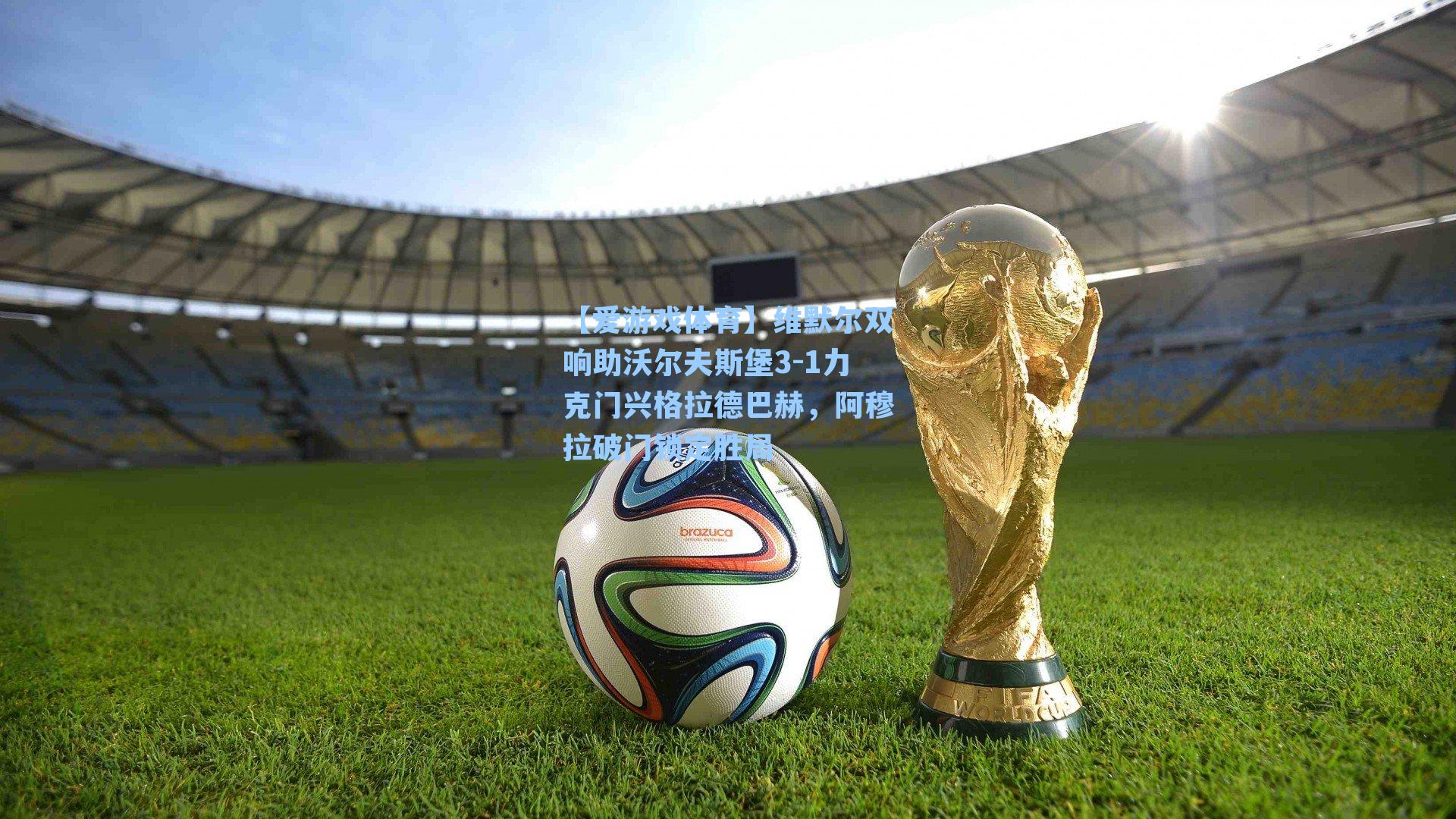 维默尔双响助沃尔夫斯堡3-1力克门兴格拉德巴赫，阿穆拉破门锁定胜局